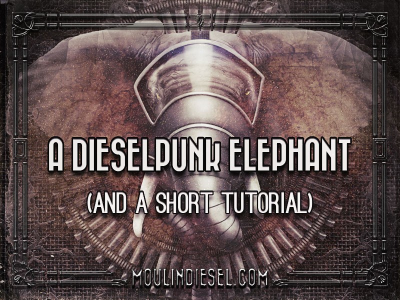 A Dieselpunk Elephant (and a short tutorial)