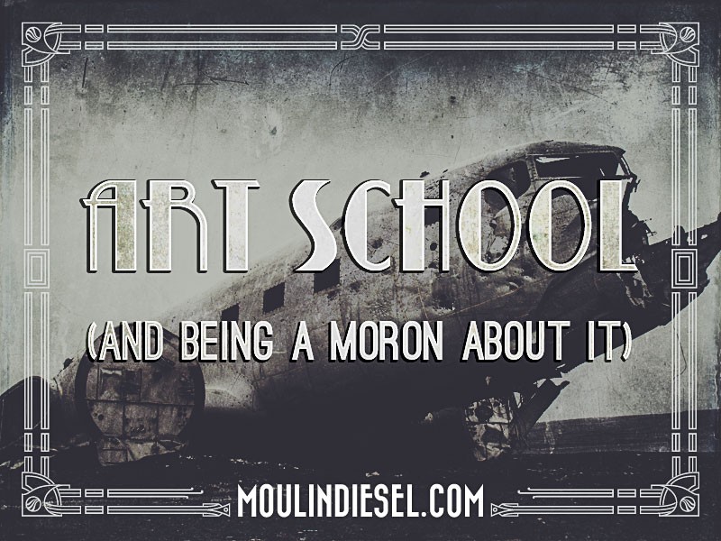 Art School (and being a Moron about it)